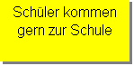 Textfeld: Schüler kommen 
gern zur Schule