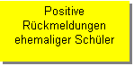 Textfeld: Positive 
Rückmeldungen 
ehemaliger Schüler 