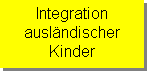 Textfeld: Integration 
ausländischer 
Kinder