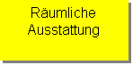 Textfeld: Räumliche 
Ausstattung