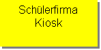Textfeld: Schülerfirma
Kiosk