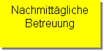 Textfeld: Nachmittägliche 
Betreuung