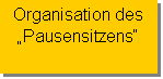 Textfeld: Organisation des
„Pausensitzens“