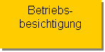 Textfeld: Betriebs-
besichtigung