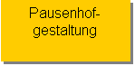 Textfeld: Pausenhof-
gestaltung